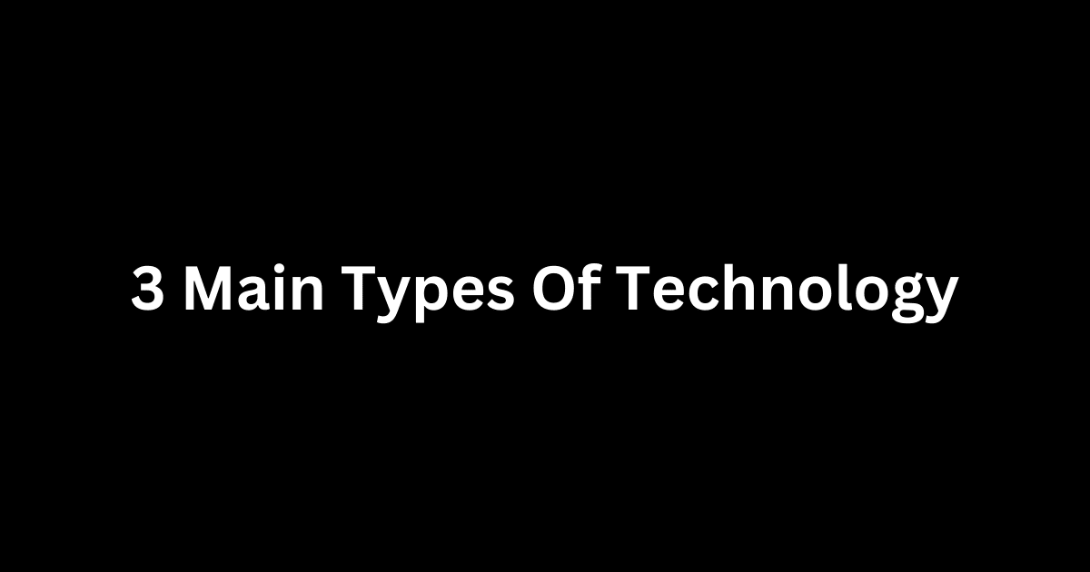 3 main types of technology